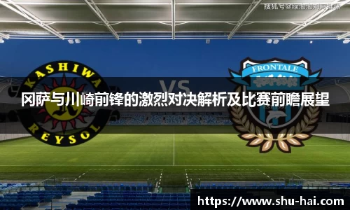 冈萨与川崎前锋的激烈对决解析及比赛前瞻展望