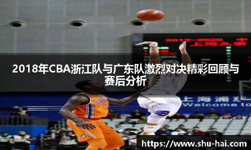2018年CBA浙江队与广东队激烈对决精彩回顾与赛后分析