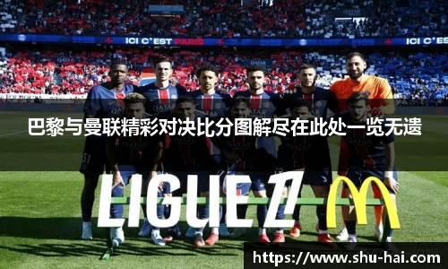 巴黎与曼联精彩对决比分图解尽在此处一览无遗