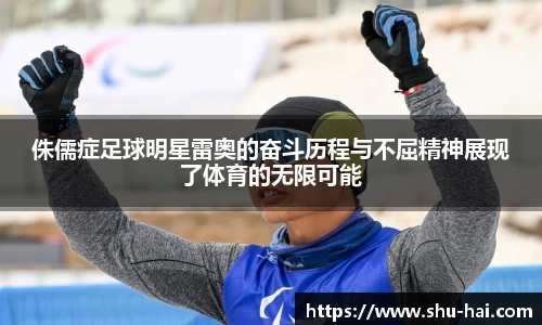 侏儒症足球明星雷奥的奋斗历程与不屈精神展现了体育的无限可能