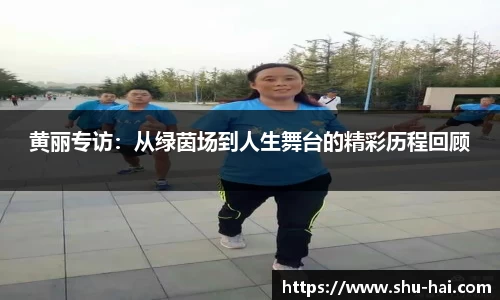 黄丽专访：从绿茵场到人生舞台的精彩历程回顾
